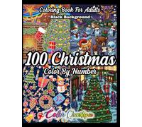 100 Christmas Color By Number Coloring Book For Adults BLACK BACKGROUND: Holiday Season Numbered Designs For Relaxation and Joy