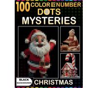 100 Christmas Dot Color by Number Mysteries: Black Background Holiday Mystery Pictures with 3 Unique Shapes and a Master Color Palette for Teens & Adults