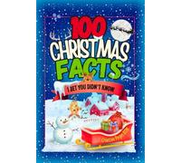 100 Christmas Facts I Bet You Didn't Know: Surprising Christmas Traditions, Legends & Trivia for Curious Kids