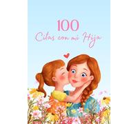 100 Citas con mi Hija: Cien Citas Juntas. Edicion madre e Hija para crear recuerdos en Familia