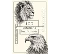 100 CITATIONS INSPIRANTES: CITATIONS À LIRE, PENSÉES À NOTER