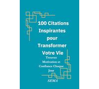 100 Citations Inspirantes pour Transformer Votre Vie: Trouvez Motivation et Confiance Chaque Jour
