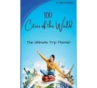 100 Cities Of The World: The Ultimate Trip Planner