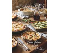 100 Clafoutis & Flans: Die französische Kunst der schmelzenden Füllung: Kirschen, Birnen oder herzhaft... wenn die Flan-Masse kreativ wird