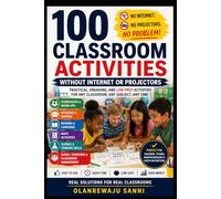 100 Classroom Activities without Internet or Projectors: Creative, Engaging, Low-Tech Activities for Every Classroom