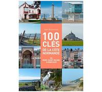 100 Clés Pour Comprendre La Côte Normande De Honfleur Au Mont-Saint-Michel - Architecture, Industrie, Patrimoine Naturel, Peinture, Sculpture