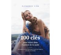 100 clés pour entrer dans l’univers de la mode: Développer sa culture artistique, trouver son regard et préparer son portfolio