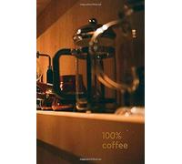 100% Coffee: Motivational Notebook, Positive, Coffee, Journal, Composition, Energy, Daily, Power Planner, Project (110 Pages, Blank, 6 X 9) (Simple Motivational)