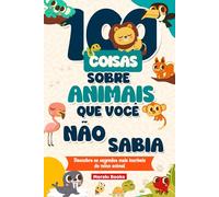 100 Coisas Sobre Animais que Você NÃO Sabia: Descubra os Segredos Mais Incríveis e Curiosos do Reino Animal