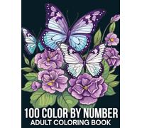 100 Color By Number Adult Coloring Book: Large Print Color By Number Coloring Book For Adult of Flowers, Birds, Butterfly, Nature, Landscapes, Animals And More...(Easy Color By Number Coloring Pages)
