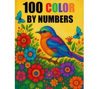 100 Color By Number Coloring Book: Large Print 100 Color By Numbers Collection Coloring Pages of Animals Flowers Patterns Landscapes For Relaxation