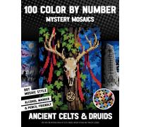 100 Color by Number Mystery Mosaics - Ancient Celts & Druids: Step Into The Mystical World Of Celtic Druids, Ancient Rituals And Timeless Legends