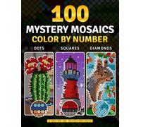 100 Color by Number Mystery Mosaics: Coloring Book for Adults for Stress Relief and Relaxation featuring Three Grid Styles in Dots, Squares and Diamonds