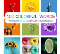 100 Colorful Words: A Bilingual German And English Picture Dictionary