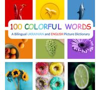 100 Colorful Words: A Bilingual Ukrainian And English Picture Dictionary