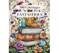 100 Coloriages Adultes et Enfants Monde Fantastique: Coloriage Fantasy sur le Merveilleux Monde Feerique avec des illustrations de Maisons de Fées, des Mondes Extraordinaires