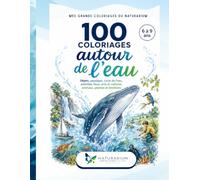 100 coloriages autour de l’eau: Objets, paysages, cycle de l’eau, activités, lieux, arts et cultures, animaux, plantes et émotions