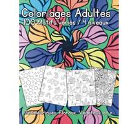 100 COLORIAGES "DÉTENTE" AUX MOTIFS VARIÉS: 4 NIVEAUX DE DIFFICULTÉ | MOTIFS MANDALAS, FLORAUX, GÉOMÉTRIQUES, VÉGÉTAUX