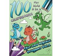 100 Coloring Pages Epic and Mythic Dragons Vol.2: The Ultimate Coloring Book for Young Kids 3 to 6 years old who are passionate about creatures of ... Pages - Ideal for Children Development