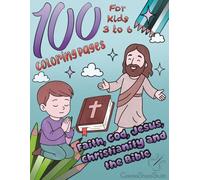 100 Coloring Pages Faith, God, Jesus, Christianity and the Bible: The Ultimate Faith Coloring Book for Young Kids 3 to 6 Years Old to Help Learn About ... Pages - Ideal for children Development
