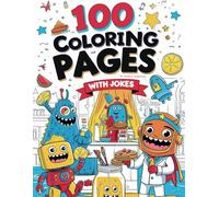 100 Coloring Pages with Jokes: A Funny Coloring Book for Boys Ages 6-12: Packed with Silly Scenes and Hilarious Captions to Keep Kids Laughing