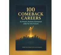 100 Comeback Careers: AI-Proof, Human-Centered Jobs for the Future: Discover real career paths that thrive in the age of automation.