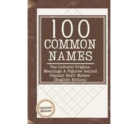 100 Common Names: The Cultural Origins, Meanings & Figures behind Popular Boys’ Names (English Edition)