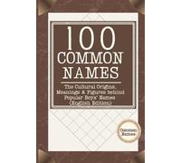 100 Common Names: The Cultural Origins, Meanings & Figures behind Popular Boys’ Names (English Edition)