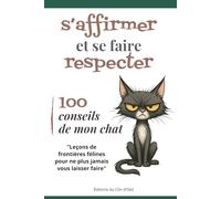 100 conseils de mon chat pour s’affirmer et se faire respecter: "Leçons de frontières félines pour ne plus jamais vous laisser faire"