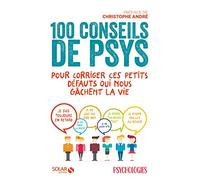100 conseils de psys pour corriger ces petits défauts qui nous gâchent la vie