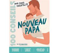 100 conseils parentalité - Nouveau Papa - Deiller Véronique - Solar - broché - Guide