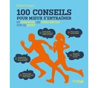 100 conseils pour mieux s'entraîner: et éprouver les idées reçues sur le sport