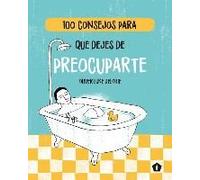 100 Consejos Para Que Dejes De Preocuparte