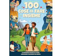 100 Cose da Fare Insieme: 100 idee di appuntamenti romantici, divertenti e originali per coppie