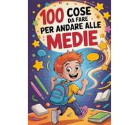 100 Cose Da Fare Per Andare Alle Medie: Storie, Trucchi e Regole di Sopravvivenza