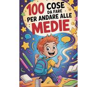 100 Cose Da Fare Per Andare Alle Medie: Storie, Trucchi e Regole di Sopravvivenza