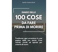 100 Cose da fare prima di morire - Diario interattivo per creare ricordi e porsi obiettivi: Trasforma ogni avventura in una pagina della tua storia. ... rivivili ed ispirati per crearne di nuovi.