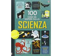 100 cose da sapere sulla scienza. Ediz. illustrata