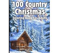 100 Country Christmas Coloring Book for Adults: Amazing Country Christmas Coloring Book With Beautiful Nature , Christmas House, Christmas tree... ... Seniors | for Stress Relief and Relaxation