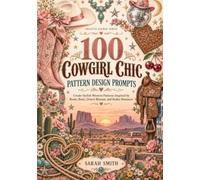 100 Cowgirl Chic Pattern Design Prompts: Create Stylish Western Patterns Inspired by Boots, Bows, Desert Blooms, and Rodeo Romance