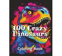 100 Crazy Dinosaurs Coloring Book: Fierce and Wild Dinosaur Illustrations to Ignite your creativity | 8.5 x 11 inches
