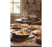 100 créations à la mozzarella : l'art du filant à la française: Gratins, salades, fondues... quand la mozzarella rencontre nos goûts