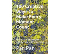 100 Creative Ways to Make Every Moment Count: Essential Ideas to spend quality time with your child