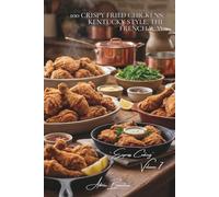 100 Crispy Fried Chickens: Kentucky Style, the French Way: Homemade breading, French spices, and crunchiness without the deep fryer