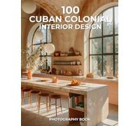 100 Cuban Colonial Interior Design Photography Book: A Vibrant Journey Through Time, Texture, and Tropical Elegance