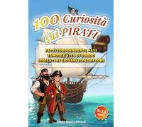 100 Curiosità sui PIRATI: Fatti Sorprendenti, Navi Famose e Vita di Bordo Spiegati ai Giovani Esploratori