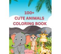100+ CUTE ANIMALS COLORING BOOK: Color Your Way Through a Magical World of Cute Animals!