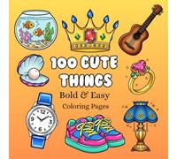 100 Cute Things: Bold & Easy Coloring Pages: Simple, Adorable, and Large Print Illustrations for Adults , Teens and Kids with Cute things, Animals, Flowers, Food, and More!