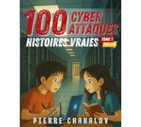 100 Cyberattaques: Histoires vraies expliquées aux enfants et aux parents (Tome 1 : origines et évolutions)