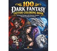 100 Dark Fantasy Tattoo Coloring Book: Enchanted Designs with Demons, Dragons, Witches & Magical Creatures